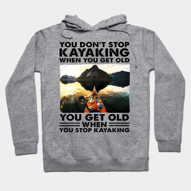 You Get Old When You Stop Kayaking Design, Kayak Lover Gift Idea Hoodie by Salt88